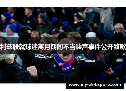 利兹联就球迷斋月期间不当嘘声事件公开致歉