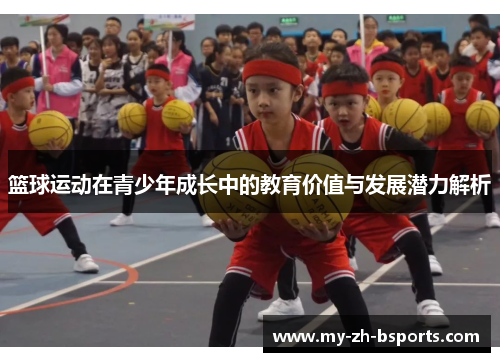 篮球运动在青少年成长中的教育价值与发展潜力解析